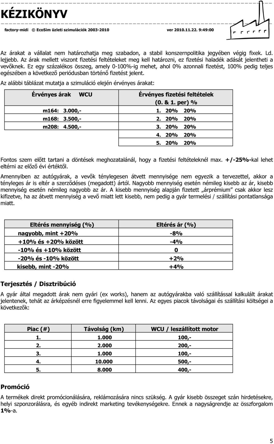 Ez egy százalékos összeg, amely 0-100%-ig mehet, ahol 0% azonnali fizetést, 100% pedig teljes egészében a következő periódusban történő fizetést jelent.