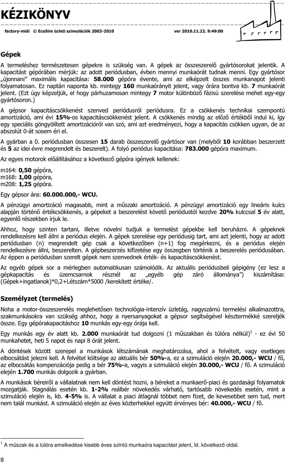 mintegy 160 munkaórányit jelent, vagy órára bontva kb. 7 munkaórát jelent. (Ezt úgy képzeljük, el hogy párhuzamosan mintegy 7 motor különböző fázisú szerelése mehet egy-egy gyártósoron.