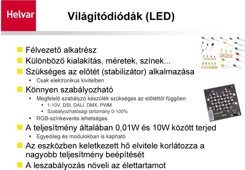szükséges az elıtéttıl függıen 1-10V, DSI, DALI, DMX, PWM Szabályozhatósági tartomány 0-100% RGB-színkeverés lehetséges A