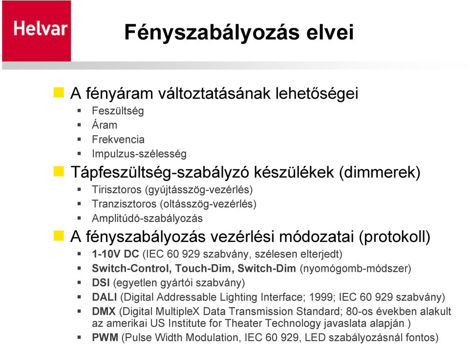 elterjedt) Switch-Control, Touch-Dim, Switch-Dim (nyomógomb-módszer) DSI (egyetlen gyártói szabvány) DALI (Digital Addressable Lighting Interface; 1999; IEC 60 929 szabvány) DMX