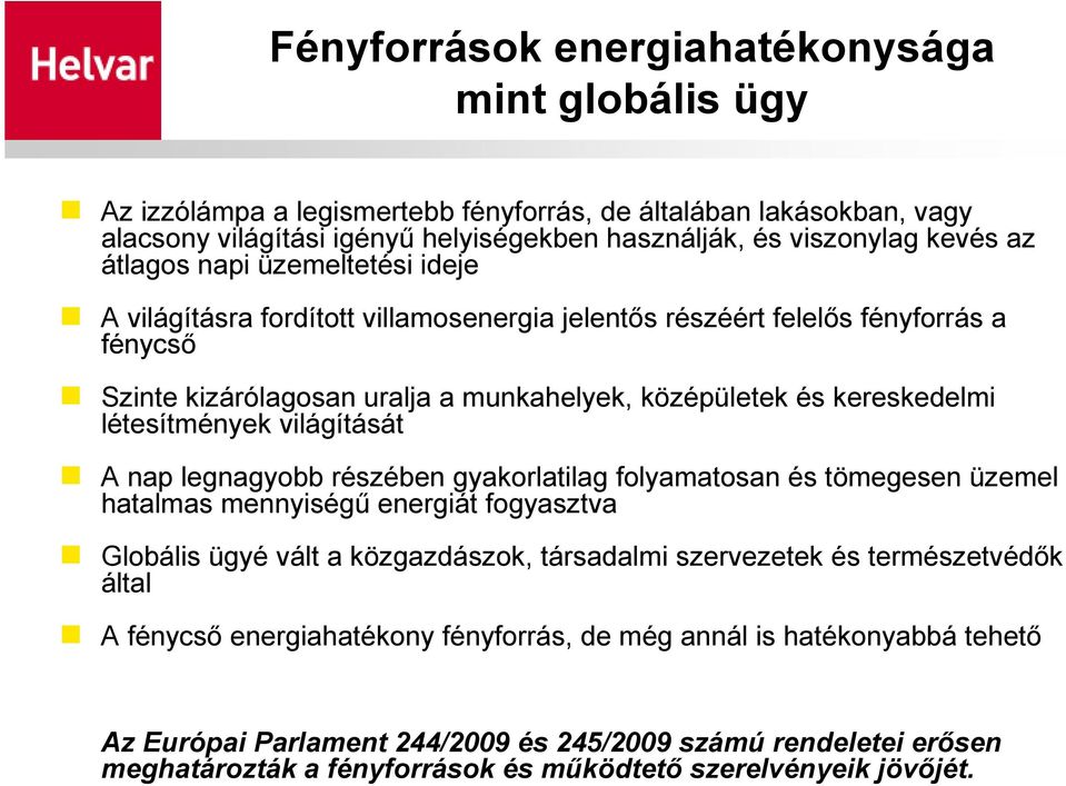 létesítmények világítását A nap legnagyobb részében gyakorlatilag folyamatosan és tömegesen üzemel hatalmas mennyiségő energiát fogyasztva Globális ügyé vált a közgazdászok, társadalmi szervezetek és