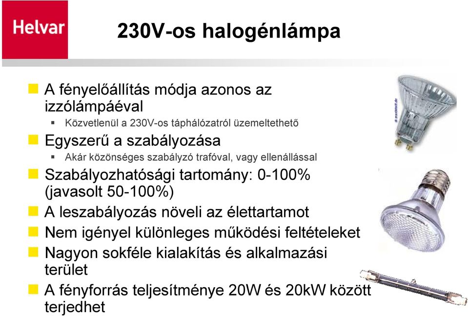 Szabályozhatósági tartomány: 0-100% (javasolt 50-100%) A leszabályozás növeli az élettartamot Nem igényel