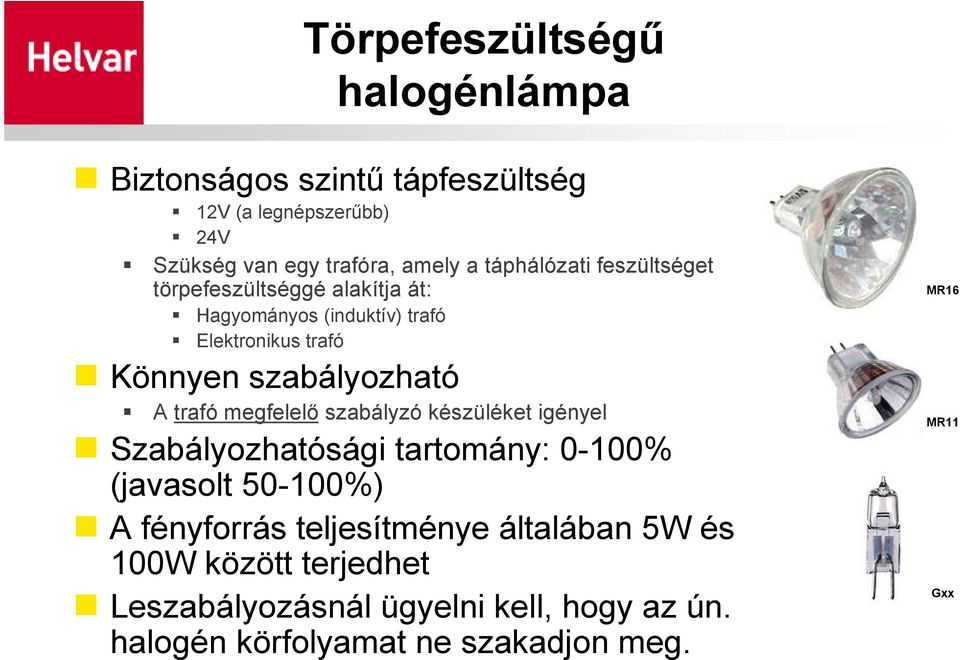 trafó megfelelı szabályzó készüléket igényel Szabályozhatósági tartomány: 0-100% (javasolt 50-100%) A fényforrás teljesítménye