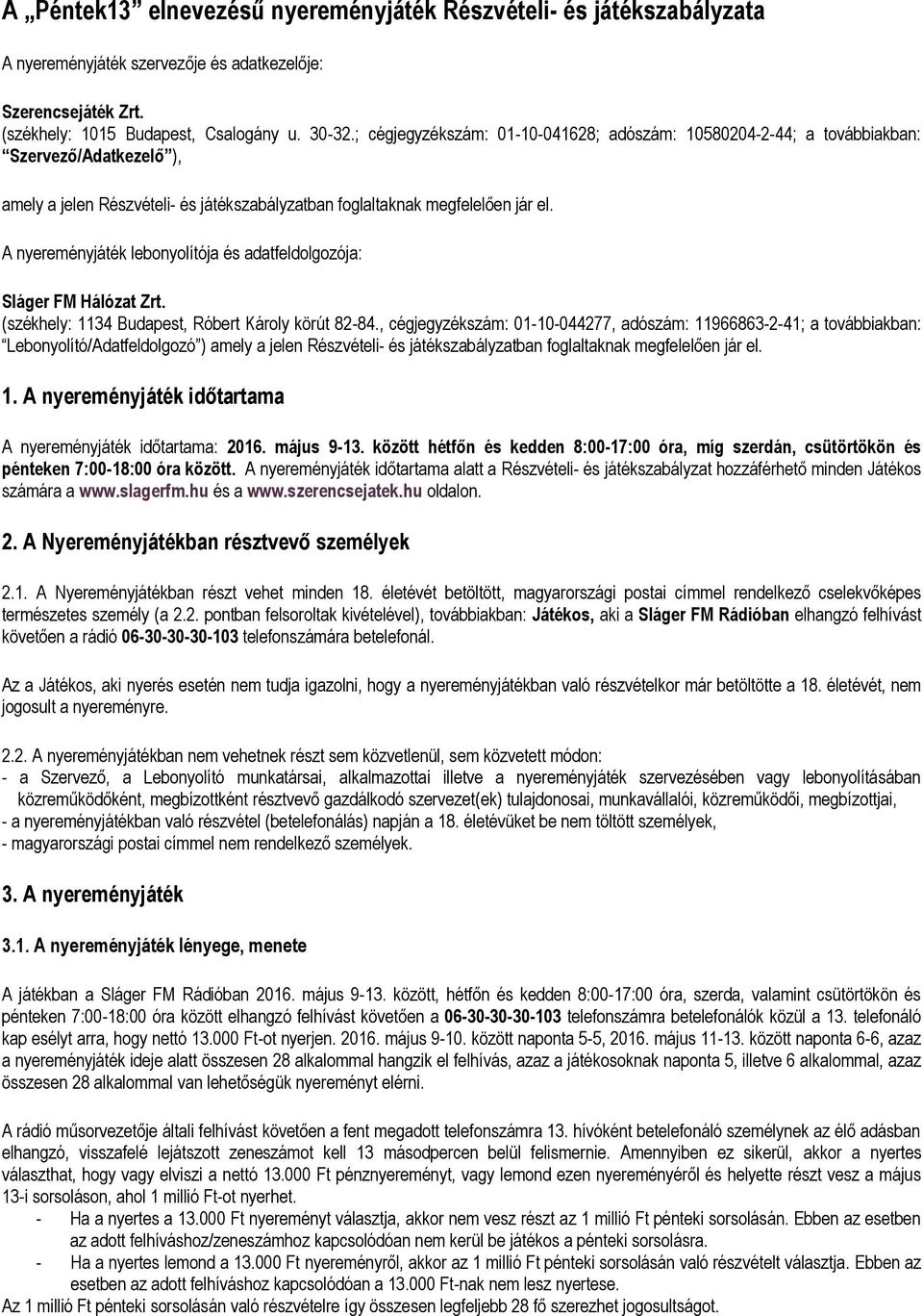 A nyereményjáték lebonyolítója és adatfeldolgozója: Sláger FM Hálózat Zrt. (székhely: 1134 Budapest, Róbert Károly körút 82-84.