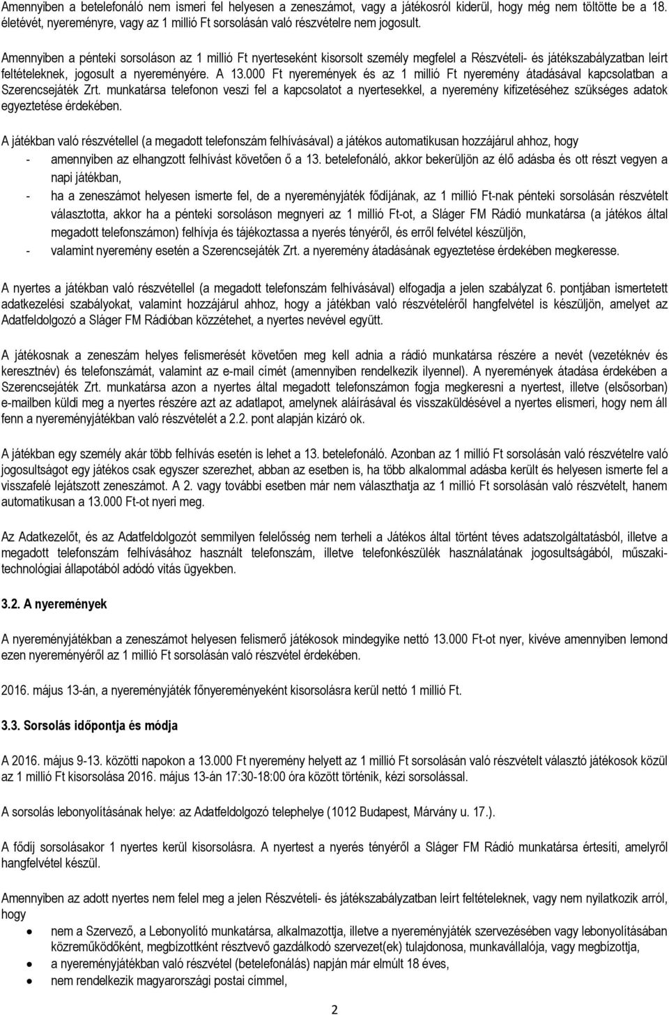 Amennyiben a pénteki sorsoláson az 1 millió Ft nyerteseként kisorsolt személy megfelel a Részvételi- és játékszabályzatban leírt feltételeknek, jogosult a nyereményére. A 13.