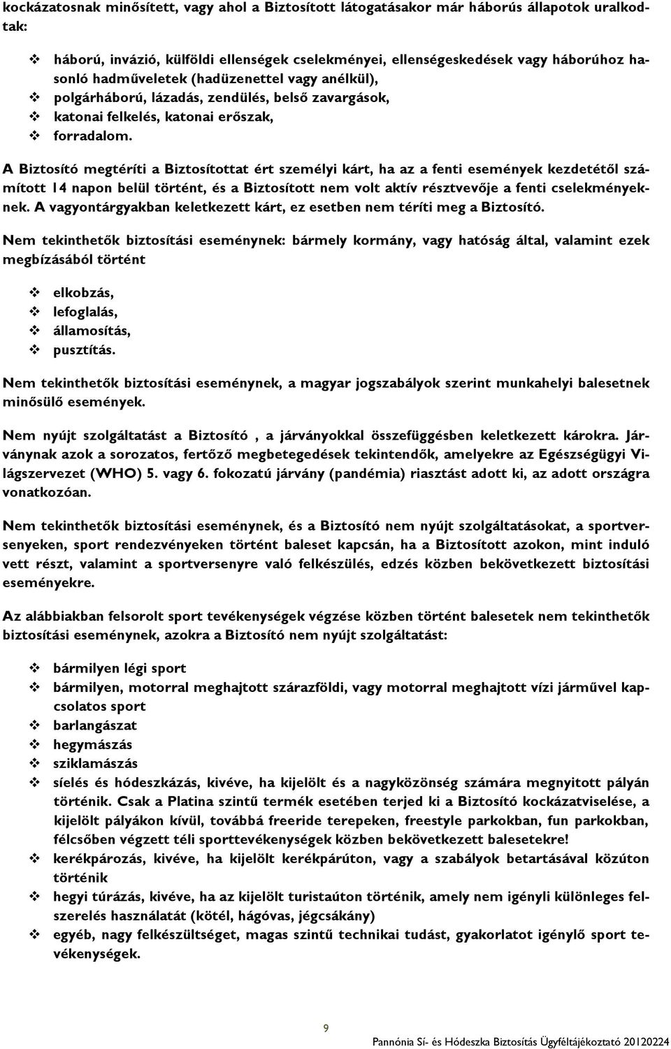 A Biztosító megtéríti a Biztosítottat ért személyi kárt, ha az a fenti események kezdetétől számított 14 napon belül történt, és a Biztosított nem volt aktív résztvevője a fenti cselekményeknek.