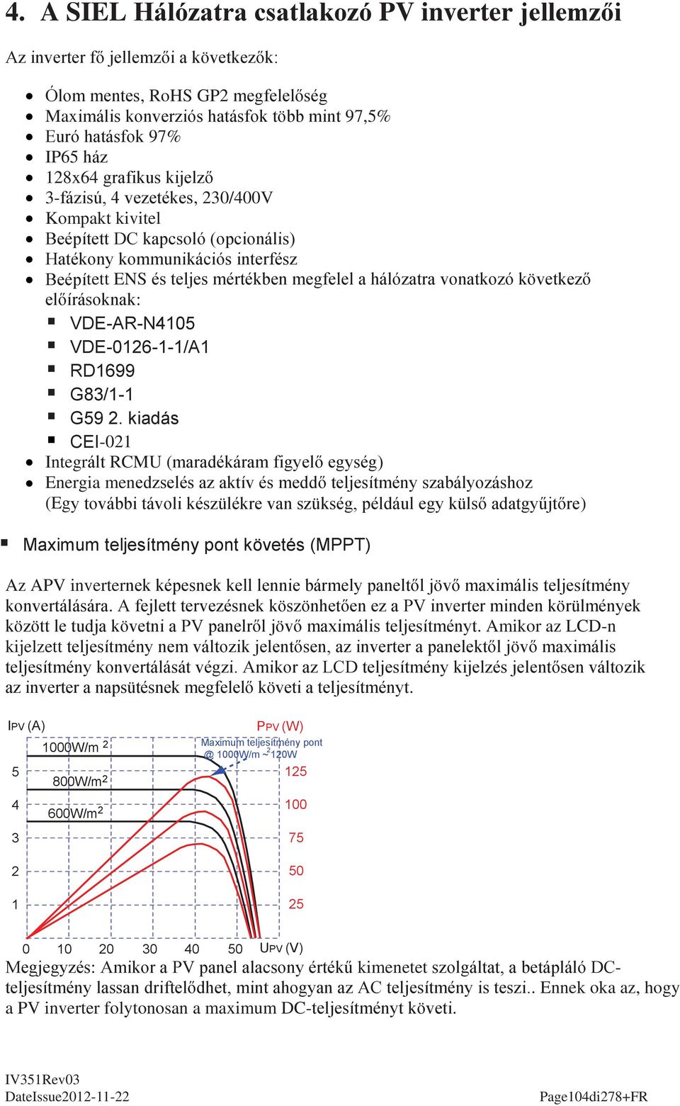 vonatkozó következő előírásoknak: VDE-AR-N4105 VDE-0126-1-1/A1 RD1699 G83/1-1 G59 2.