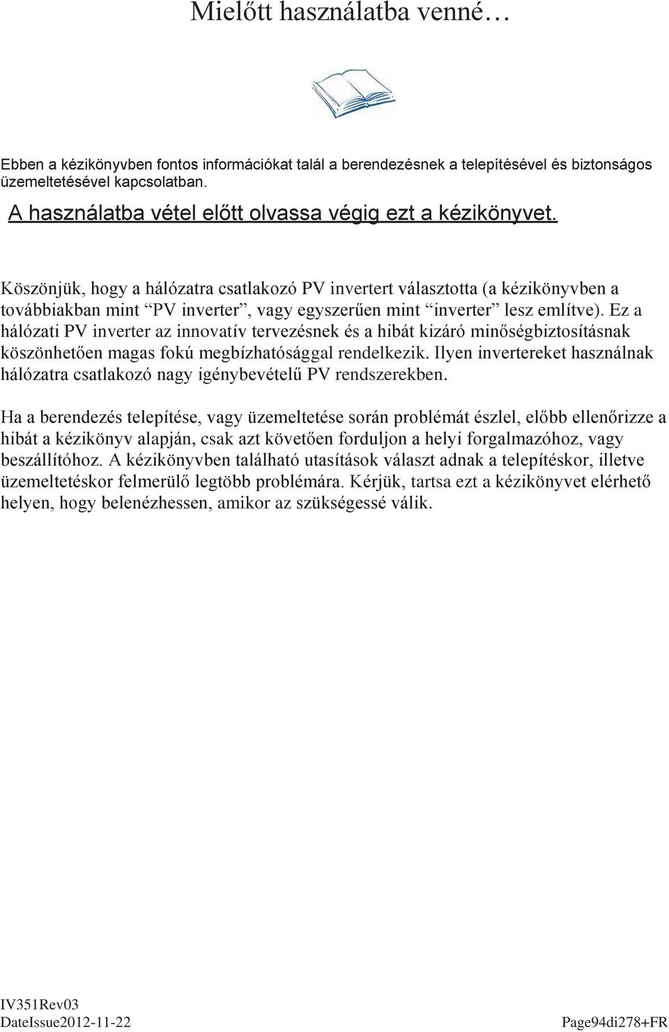 Köszönjük, hogy a hálózatra csatlakozó PV invertert választotta (a kézikönyvben a továbbiakban mint PV inverter, vagy egyszerűen mint inverter lesz említve).