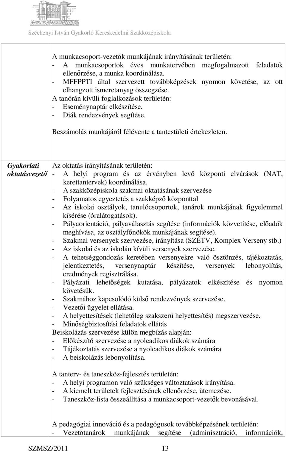 - Diák rendezvények segítése. Beszámolás munkájáról félévente a tantestületi értekezleten.