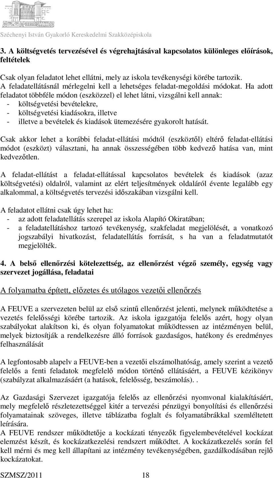 Ha adott feladatot többféle módon (eszközzel) el lehet látni, vizsgálni kell annak: - költségvetési bevételekre, - költségvetési kiadásokra, illetve - illetve a bevételek és kiadások ütemezésére