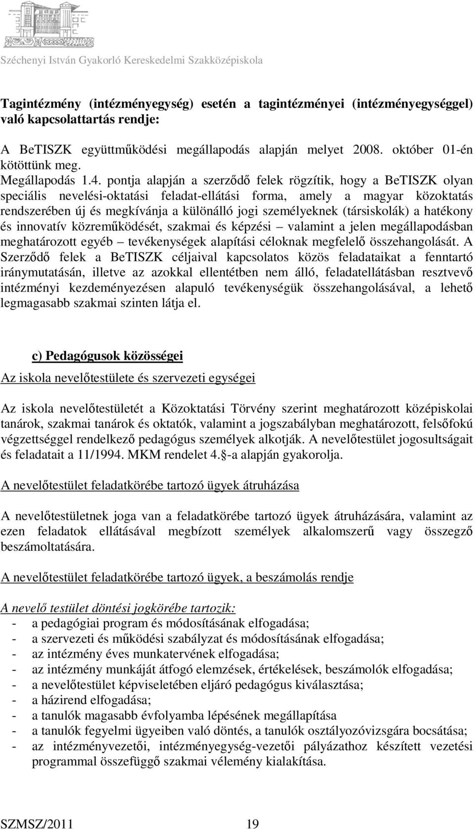 pontja alapján a szerződő felek rögzítik, hogy a BeTISZK olyan speciális nevelési-oktatási feladat-ellátási forma, amely a magyar közoktatás rendszerében új és megkívánja a különálló jogi