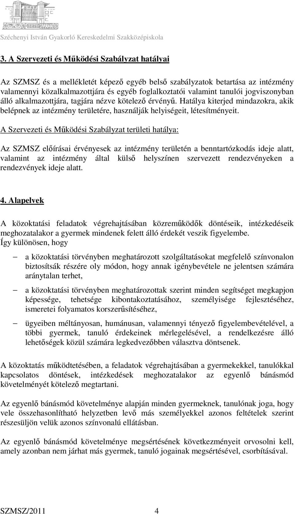 A Szervezeti és Működési Szabályzat területi hatálya: Az SZMSZ előírásai érvényesek az intézmény területén a benntartózkodás ideje alatt, valamint az intézmény által külső helyszínen szervezett