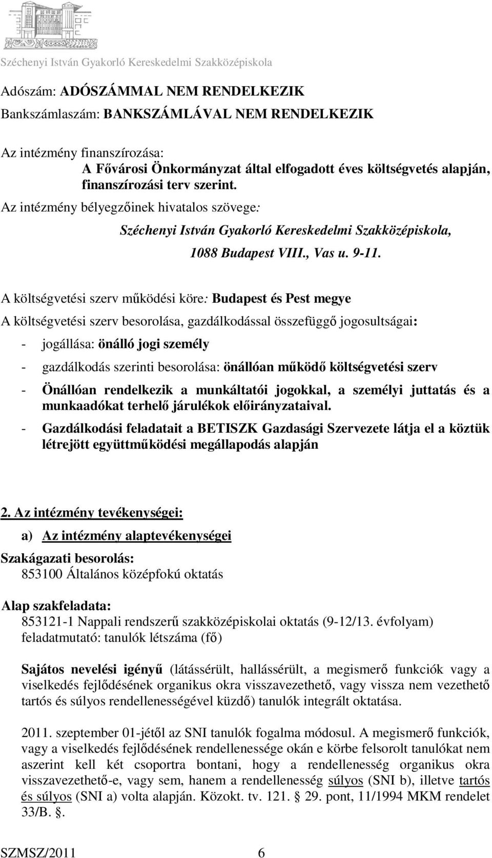 A költségvetési szerv működési köre: Budapest és Pest megye A költségvetési szerv besorolása, gazdálkodással összefüggő jogosultságai: - jogállása: önálló jogi személy - gazdálkodás szerinti