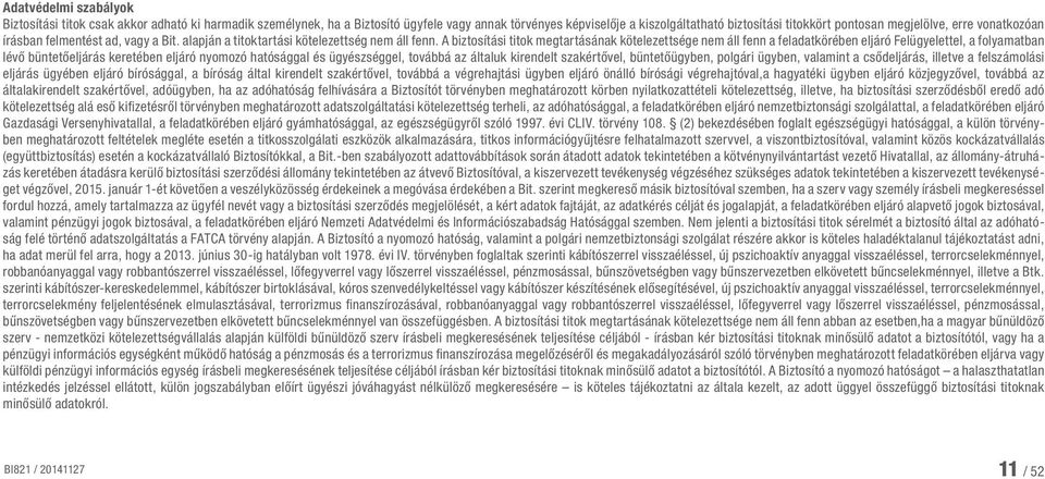 A biztosítási titok megtartásának kötelezettsége nem áll fenn a feladatkörében eljáró Felügyelettel, a folyamatban lévő büntetőeljárás keretében eljáró nyomozó hatósággal és ügyészséggel, továbbá az