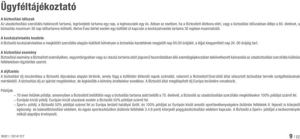 életévet, a biztosítás maximum 30 nap időtartamra köthető, illetve Éves bérlet esetén egy külföldi út kapcsán a kockázatviselés tartama 30 napban maximalizált.