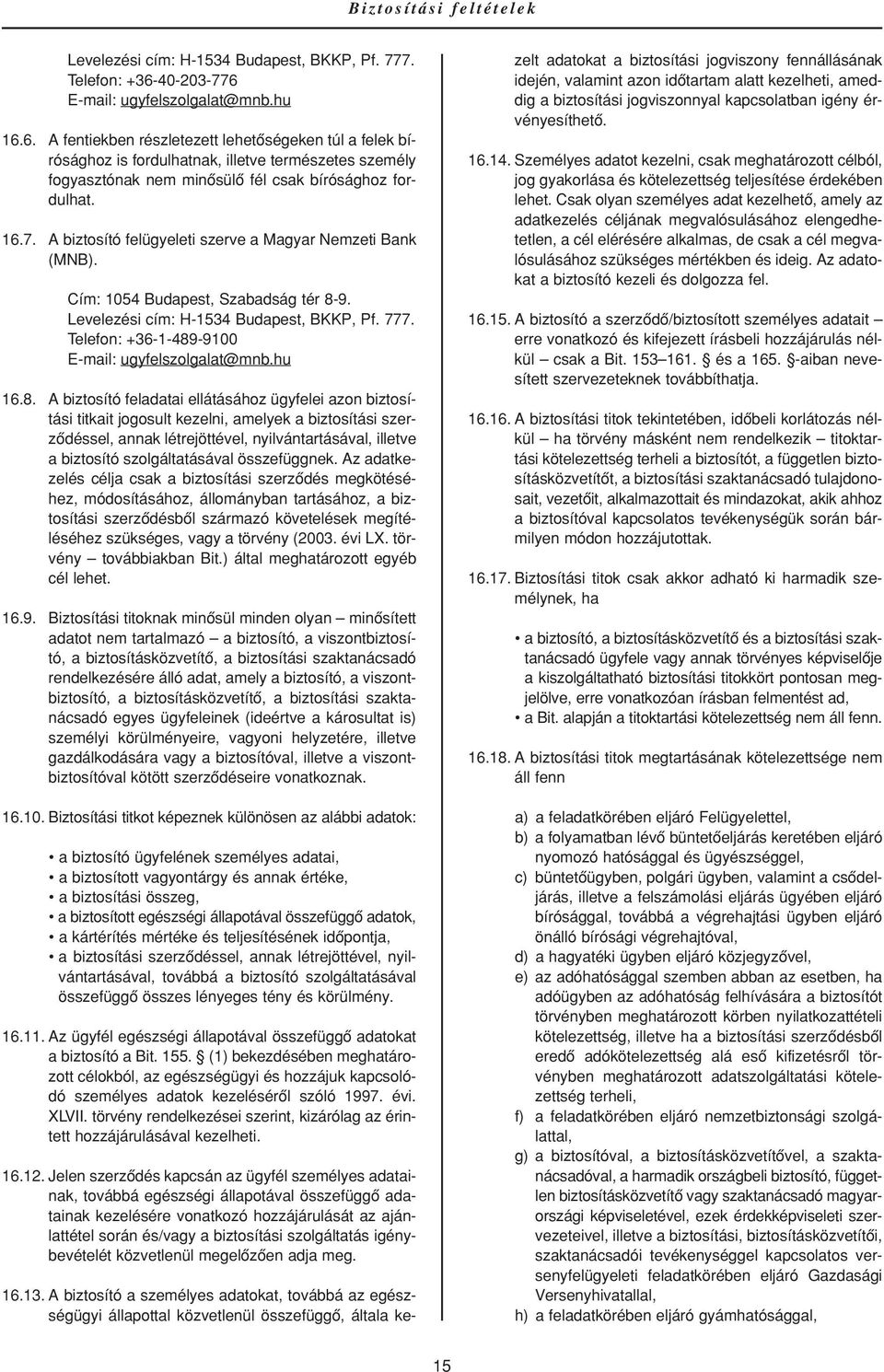 16.7. A biztosító felügyeleti szerve a Magyar Nemzeti Bank (MNB). Cím: 1054 Budapest, Szabadság tér 8-