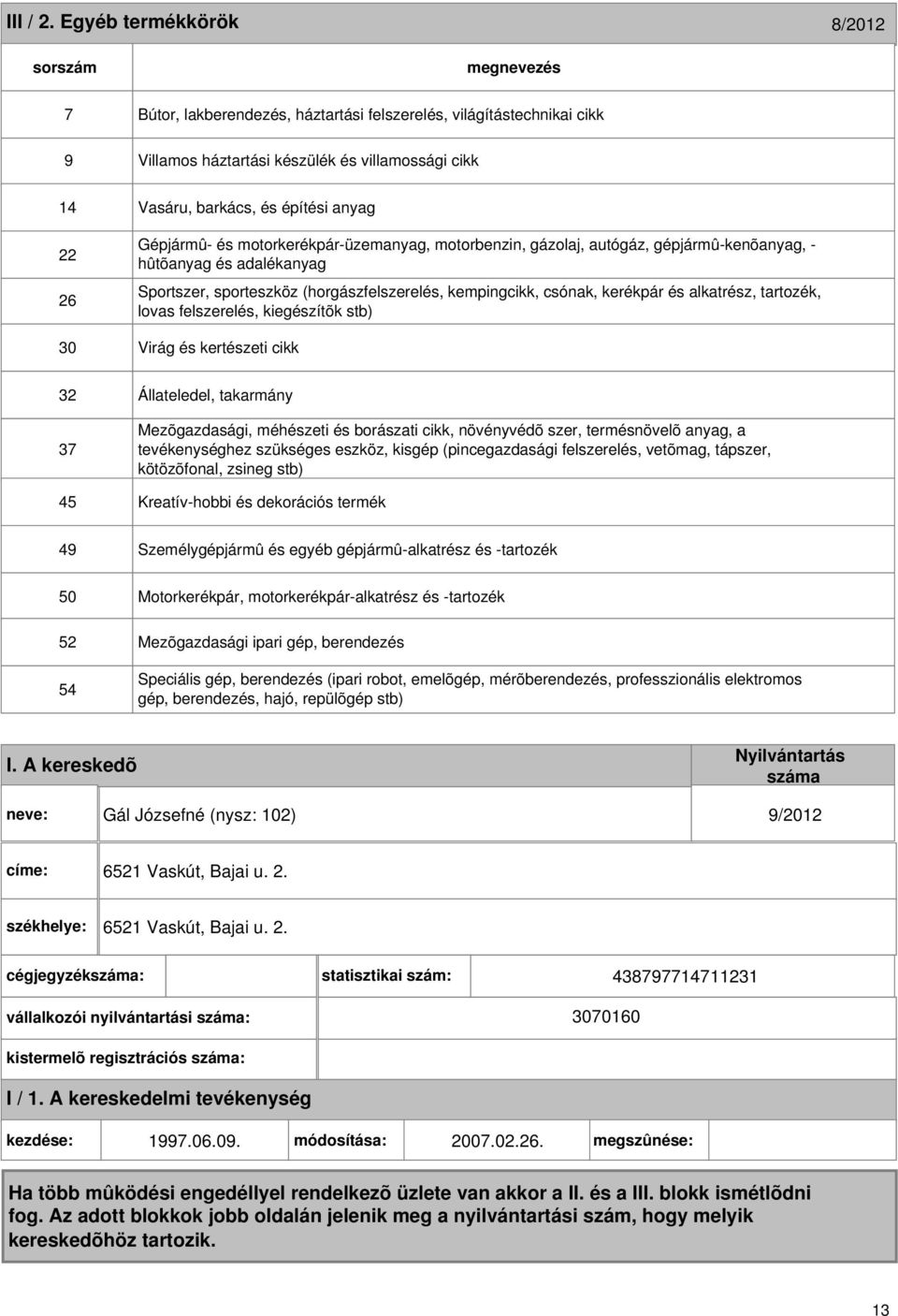 Gépjármû- és motorkerékpár-üzemanyag, motorbenzin, gázolaj, autógáz, gépjármû-kenõanyag, - hûtõanyag és adalékanyag Sportszer, sporteszköz (horgászfelszerelés, kempingcikk, csónak, kerékpár és