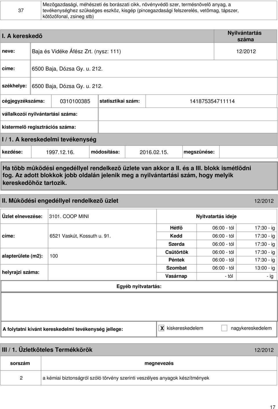 12.16. módosítása: 2016.02.15. megszûnése: II. Mûködési engedéllyel rendelkezõ üzlet 12/2012 3101. COOP MINI címe: 6521 Vaskút, Kossuth u. 91.