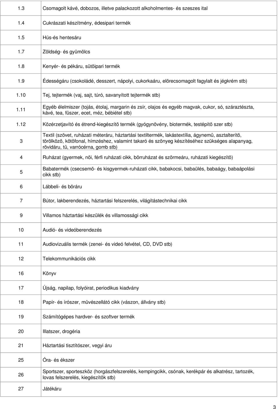 12 3 4 5 6 7 Édességáru (csokoládé, desszert, nápolyi, cukorkaáru, elõrecsomagolt fagylalt és jégkrém stb) Tej, tejtermék (vaj, sajt, túró, savanyított tejtermék stb) Egyéb élelmiszer (tojás, étolaj,