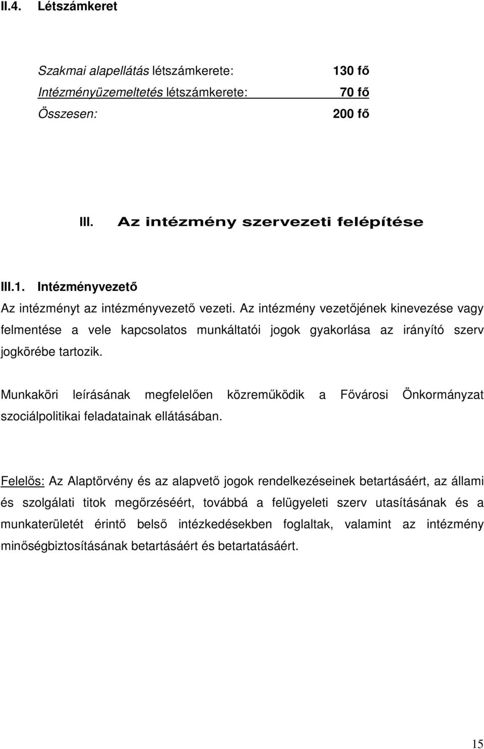 Munkaköri leírásának megfelelően közreműködik a Fővárosi Önkormányzat szociálpolitikai feladatainak ellátásában.