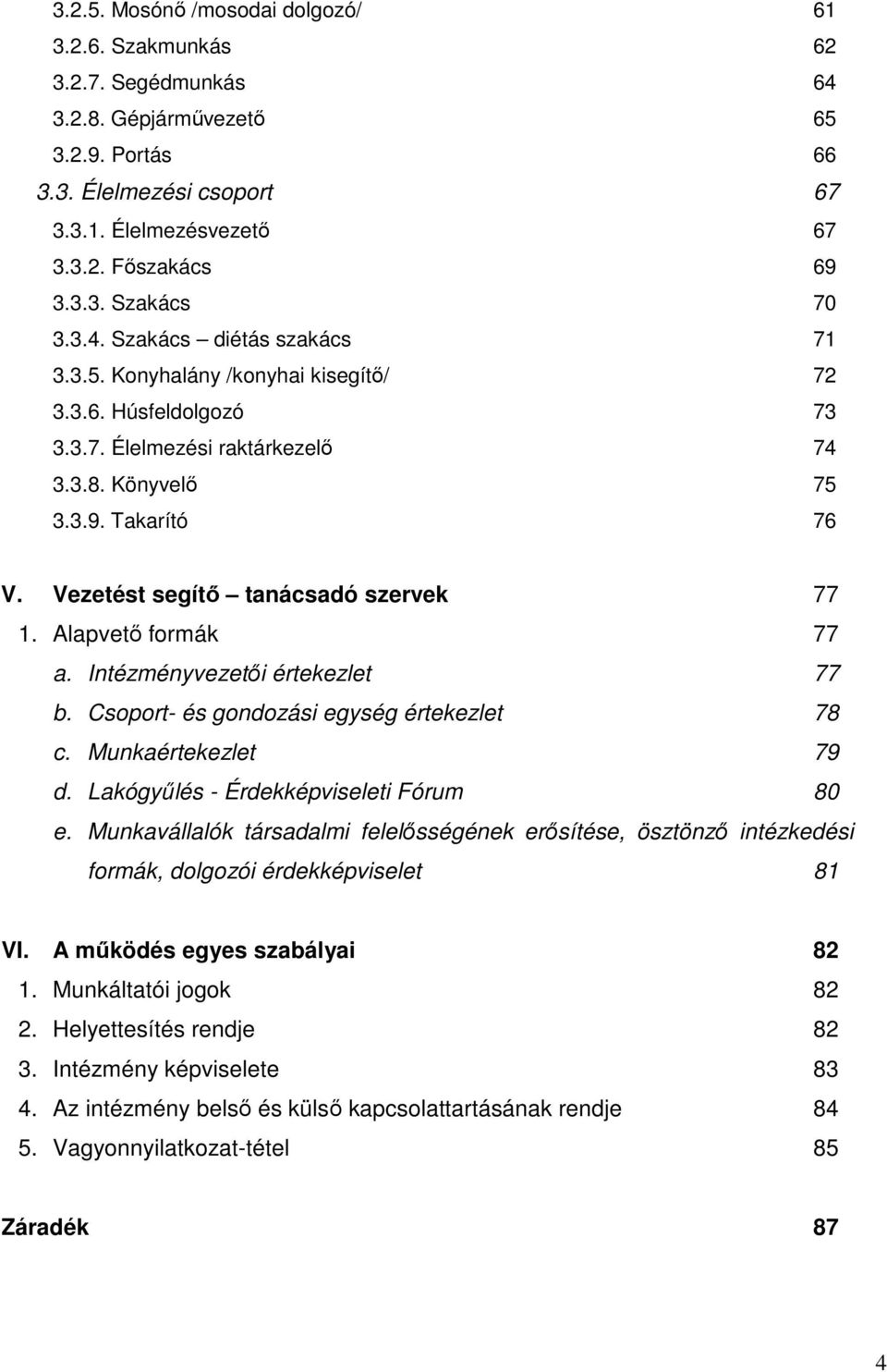 Vezetést segítő tanácsadó szervek 77 1. Alapvető formák 77 a. Intézményvezetői értekezlet 77 b. Csoport- és gondozási egység értekezlet 78 c. Munkaértekezlet 79 d.