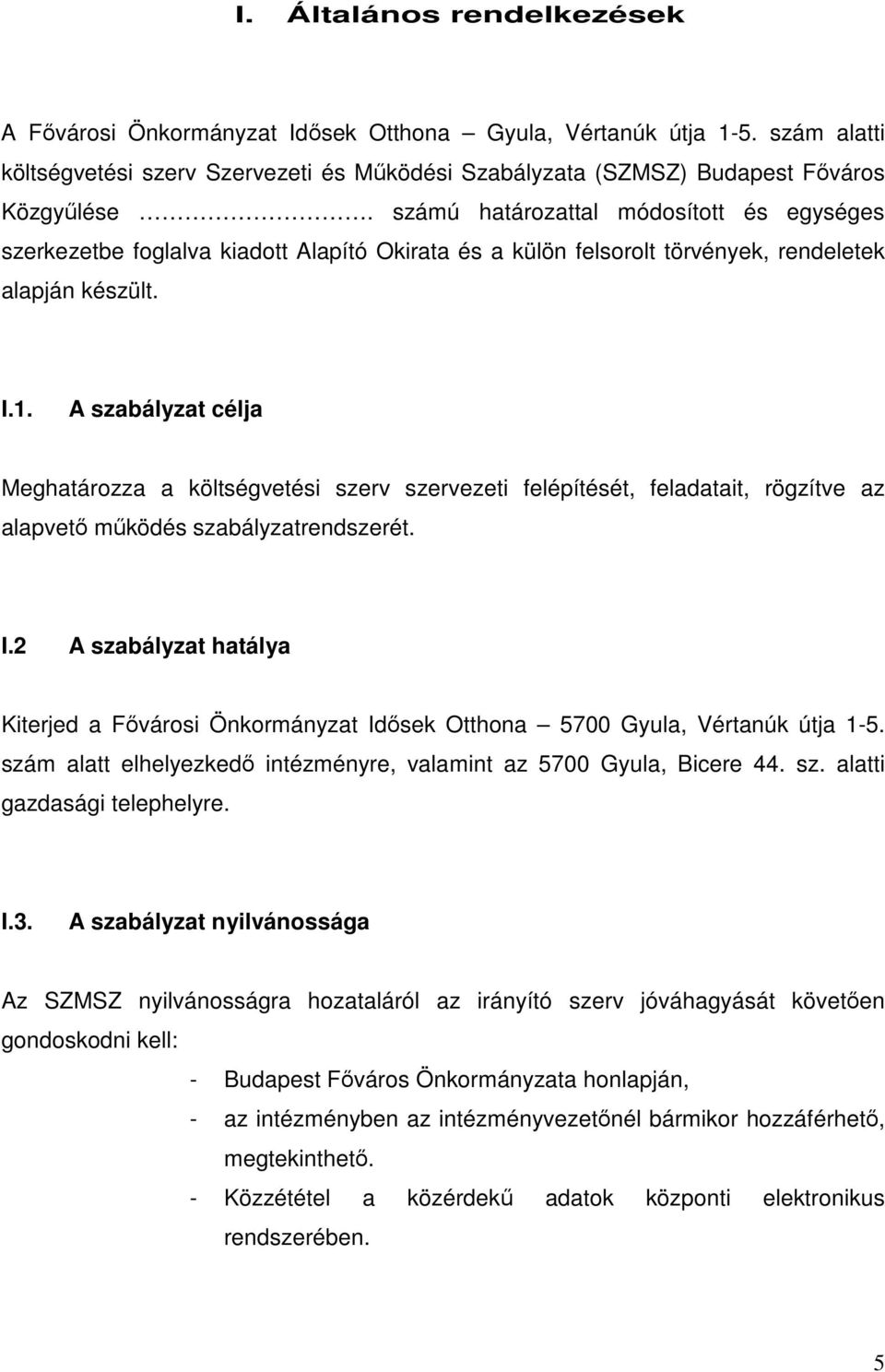 A szabályzat célja Meghatározza a költségvetési szerv szervezeti felépítését, feladatait, rögzítve az alapvető működés szabályzatrendszerét. I.