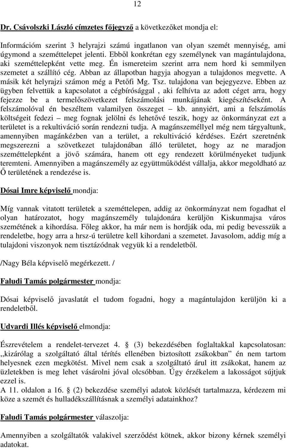 Abban az állapotban hagyja ahogyan a tulajdonos megvette. A másik két helyrajzi számon még a Petőfi Mg. Tsz. tulajdona van bejegyezve.