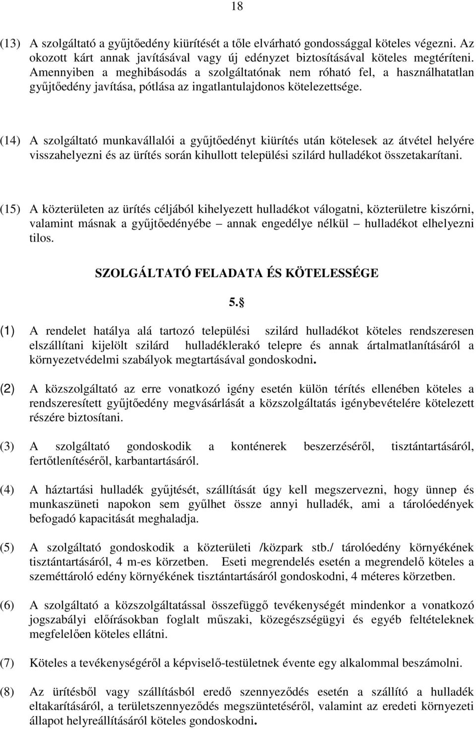 (14) A szolgáltató munkavállalói a gyűjtőedényt kiürítés után kötelesek az átvétel helyére visszahelyezni és az ürítés során kihullott települési szilárd hulladékot összetakarítani.