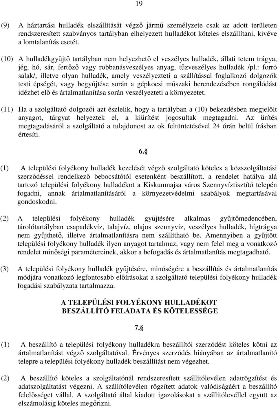 : forró salak/, illetve olyan hulladék, amely veszélyezteti a szállítással foglalkozó dolgozók testi épségét, vagy begyűjtése során a gépkocsi műszaki berendezésében rongálódást idézhet elő és