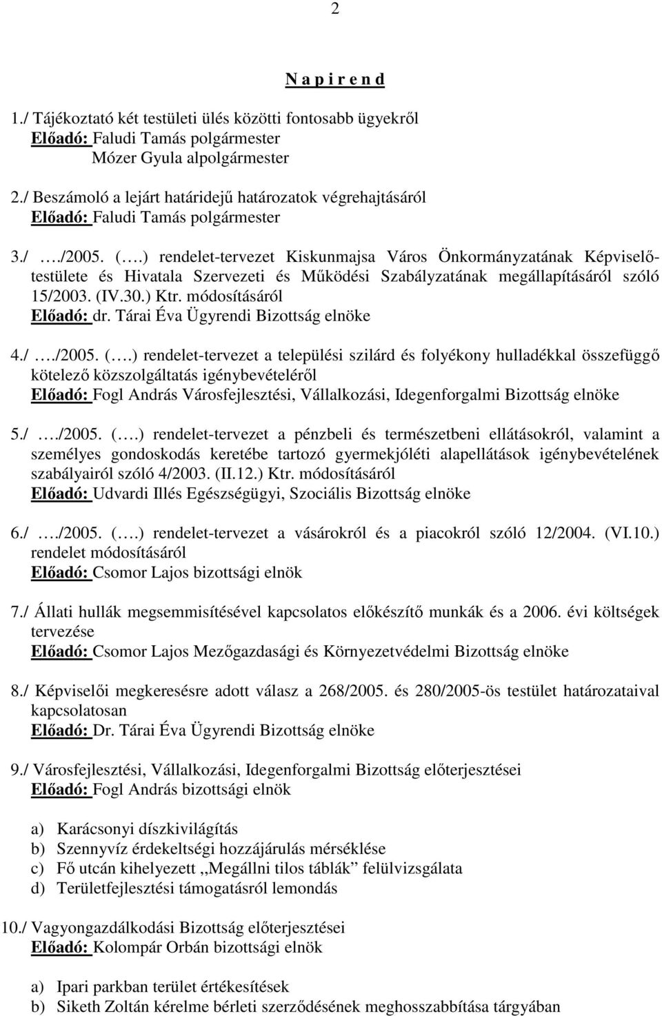 ) rendelet-tervezet Kiskunmajsa Város Önkormányzatának Képviselőtestülete és Hivatala Szervezeti és Működési Szabályzatának megállapításáról szóló 15/2003. (IV.30.) Ktr. módosításáról Előadó: dr.