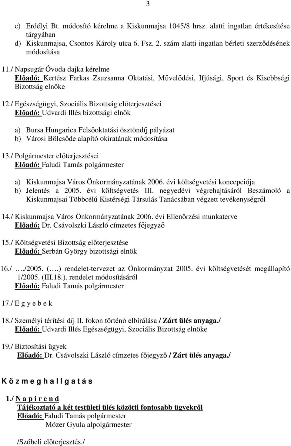 / Egészségügyi, Szociális Bizottság előterjesztései Előadó: Udvardi Illés bizottsági elnök a) Bursa Hungarica Felsőoktatási ösztöndíj pályázat b) Városi Bölcsőde alapító okiratának módosítása 13.