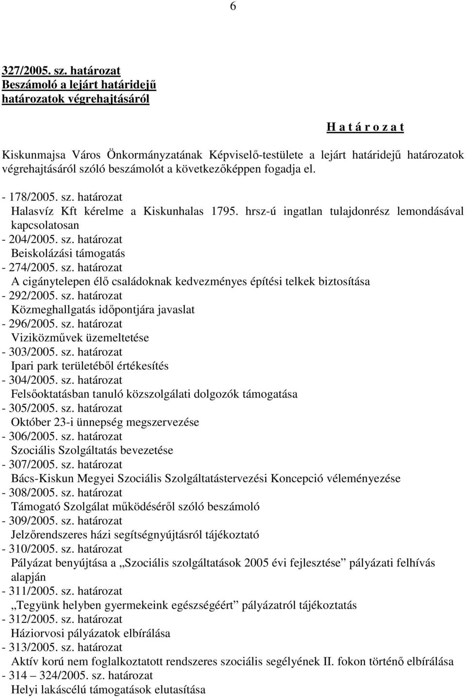 beszámolót a következőképpen fogadja el. - 178/2005. sz. határozat Halasvíz Kft kérelme a Kiskunhalas 1795. hrsz-ú ingatlan tulajdonrész lemondásával kapcsolatosan - 204/2005. sz. határozat Beiskolázási támogatás - 274/2005.