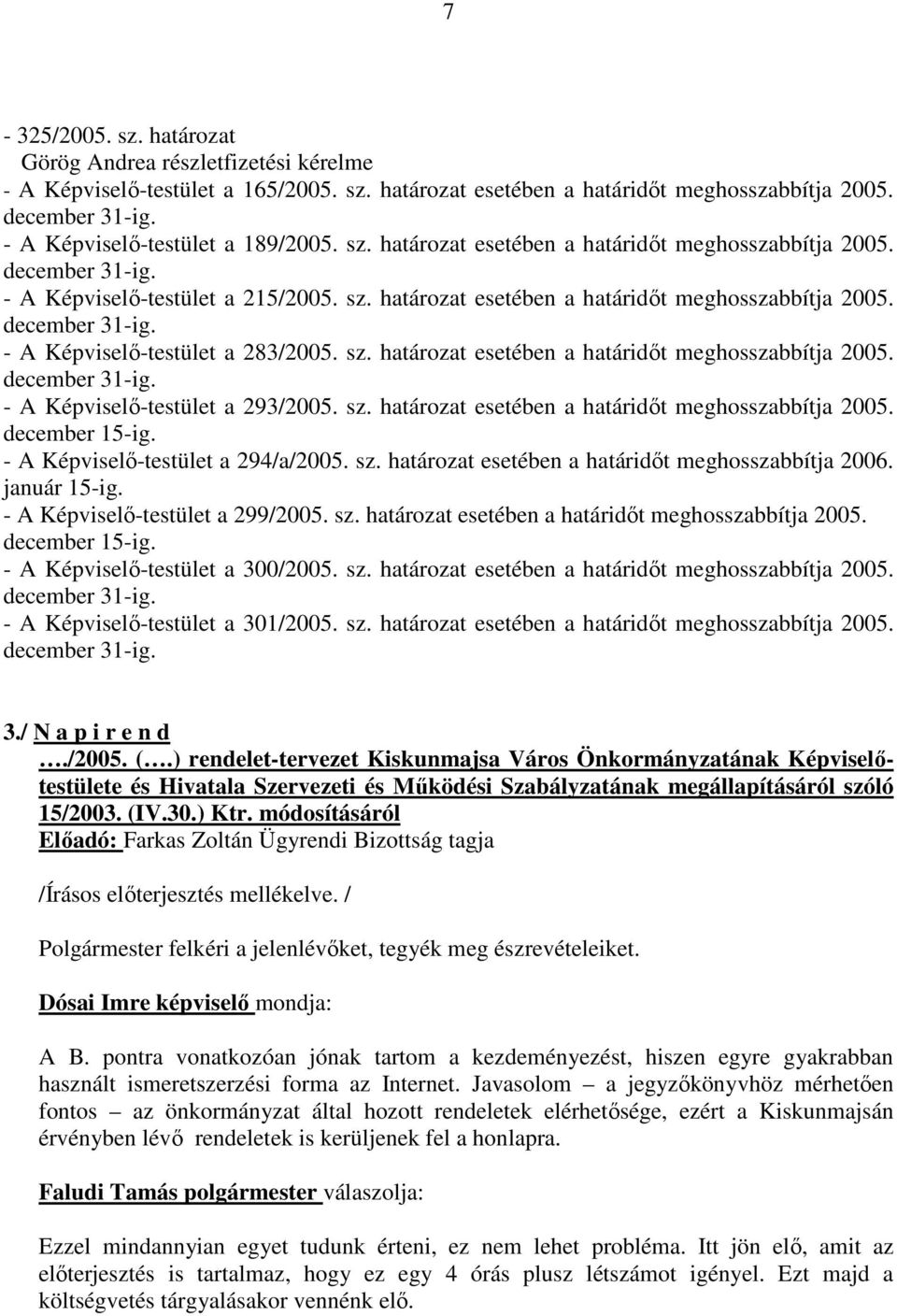 sz. határozat esetében a határidőt meghosszabbítja 2005. december 31-ig. - A Képviselő-testület a 293/2005. sz. határozat esetében a határidőt meghosszabbítja 2005. december 15-ig.