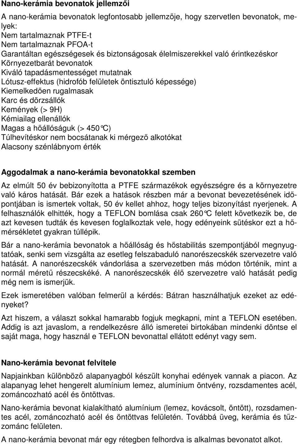 dörzsállók Kemények (> 9H) Kémiailag ellenállók Magas a hıállóságuk (> 450 C) Túlhevítéskor nem bocsátanak ki mérgezı alkotókat Alacsony szénlábnyom érték Aggodalmak a nano-kerámia bevonatokkal