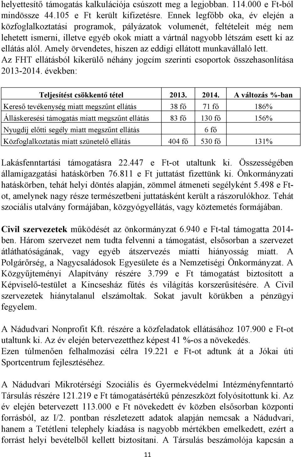 Amely örvendetes, hiszen az eddigi ellátott munkavállaló lett. Az FHT ellátásból kikerülő néhány jogcím szerinti csoportok összehasonlítása 2013-2014. években: Teljesítést csökkentő tétel 2013. 2014.