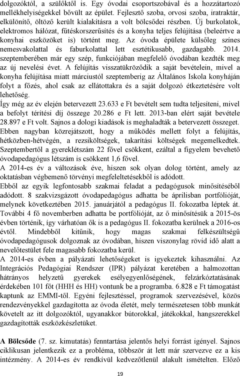 Új burkolatok, elektromos hálózat, fűtéskorszerűsítés és a konyha teljes felújítása (beleértve a konyhai eszközöket is) történt meg.