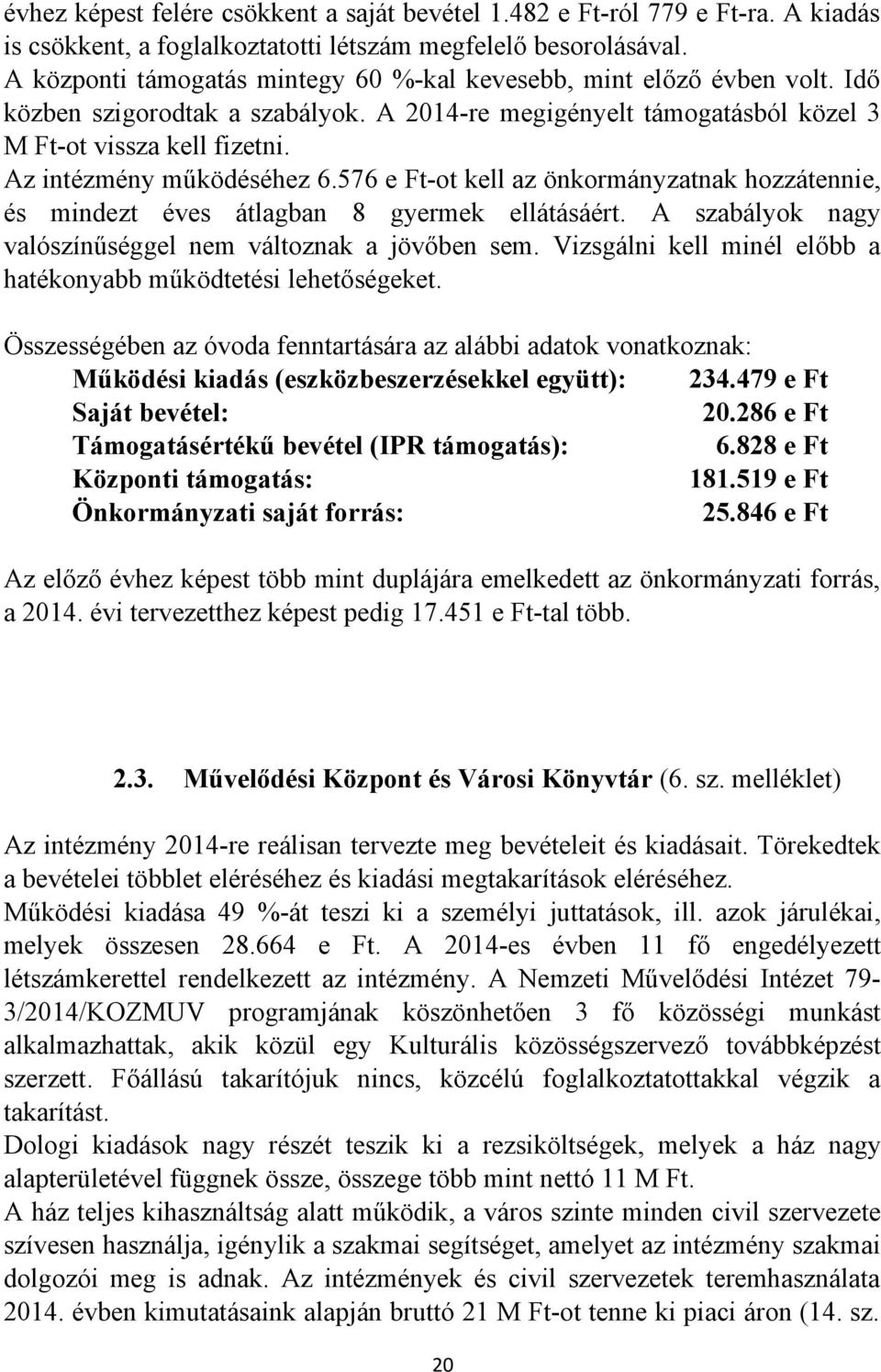 Az intézmény működéséhez 6.576 e Ft-ot kell az önkormányzatnak hozzátennie, és mindezt éves átlagban 8 gyermek ellátásáért. A szabályok nagy valószínűséggel nem változnak a jövőben sem.