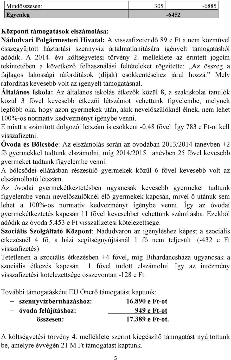 melléklete az érintett jogcím tekintetében a következő felhasználási feltételeket rögzítette: Az összeg a fajlagos lakossági ráfordítások (díjak) csökkentéséhez járul hozzá.