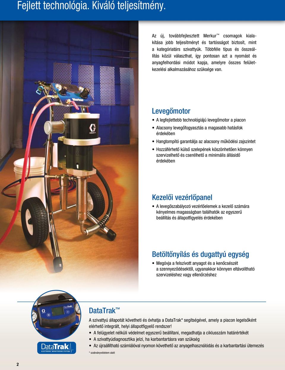 Levegőmotor A legfejlettebb technológiájú levegőmotor a piacon Alacsony levegőfogyasztás a magasabb hatásfok érdekében Hangtompító garantálja az alacsony működési zajszintet Hozzáférhető külső