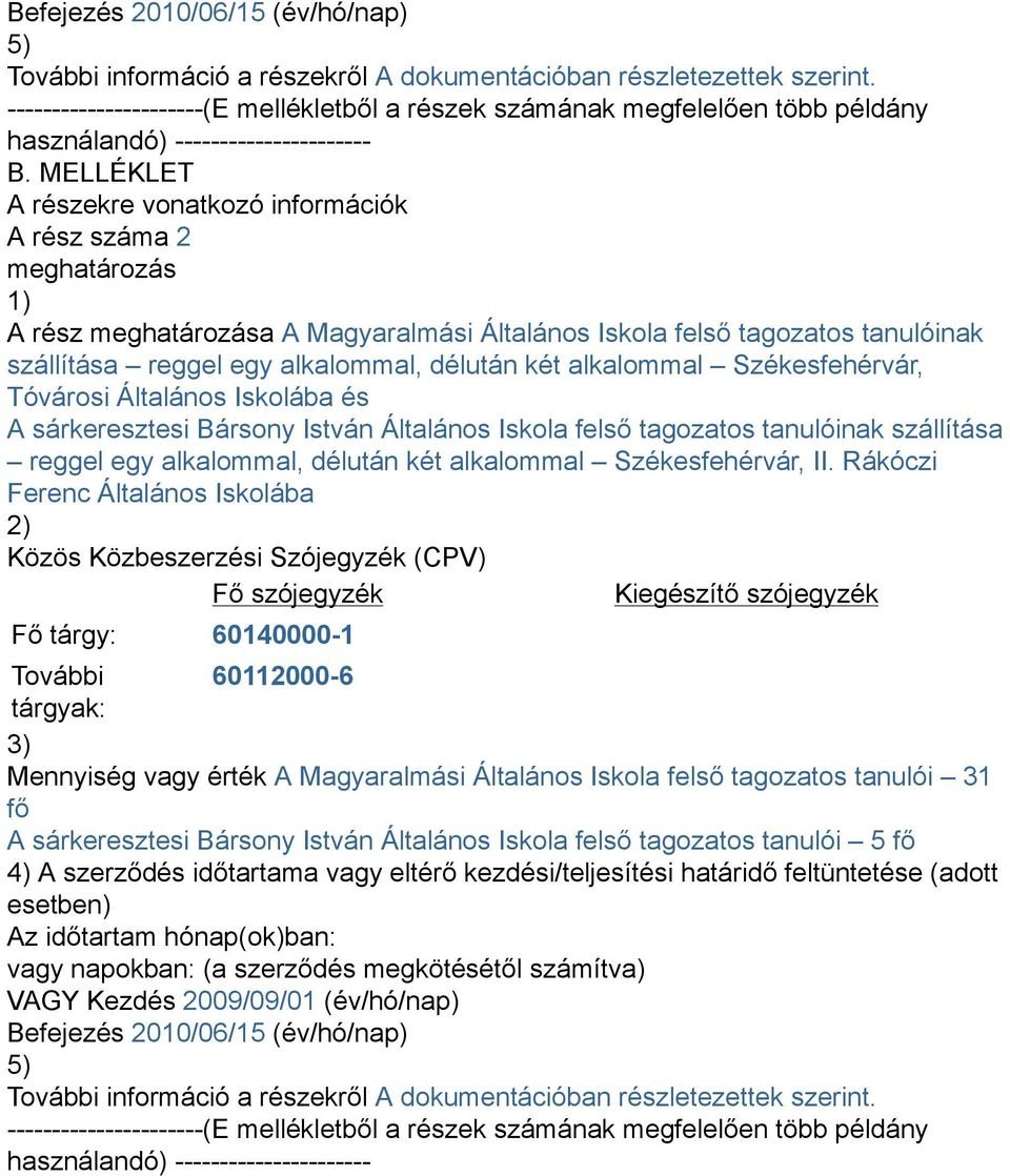 MELLÉKLET A részekre vonatkozó információk A rész száma 2 meghatározás 1) A rész meghatározása A Magyaralmási Általános Iskola felső tagozatos tanulóinak szállítása reggel egy alkalommal, délután két