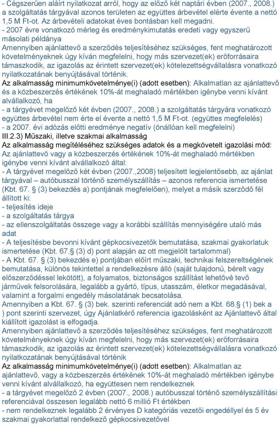 - 2007 évre vonatkozó mérleg és eredménykimutatás eredeti vagy egyszerű másolati példánya Amennyiben ajánlattevő a szerződés teljesítéséhez szükséges, fent meghatározott követelményeknek úgy kíván