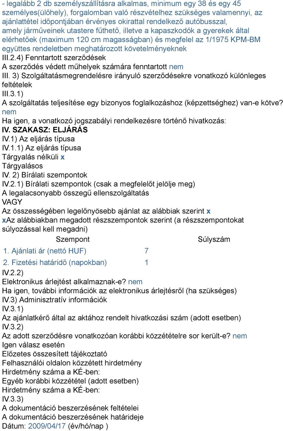 meghatározott követelményeknek III.2.4) Fenntartott szerződések A szerződés védett műhelyek számára fenntartott nem III.