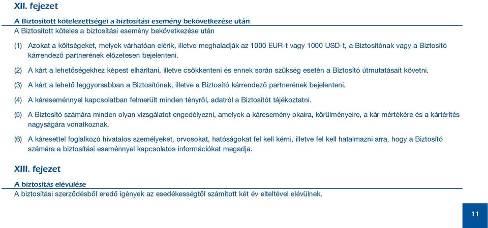 (2) A kárt a lehetõségekhez képest elhárítani, illetve csökkenteni és ennek során szükség esetén a Biztosító útmutatásait követni.