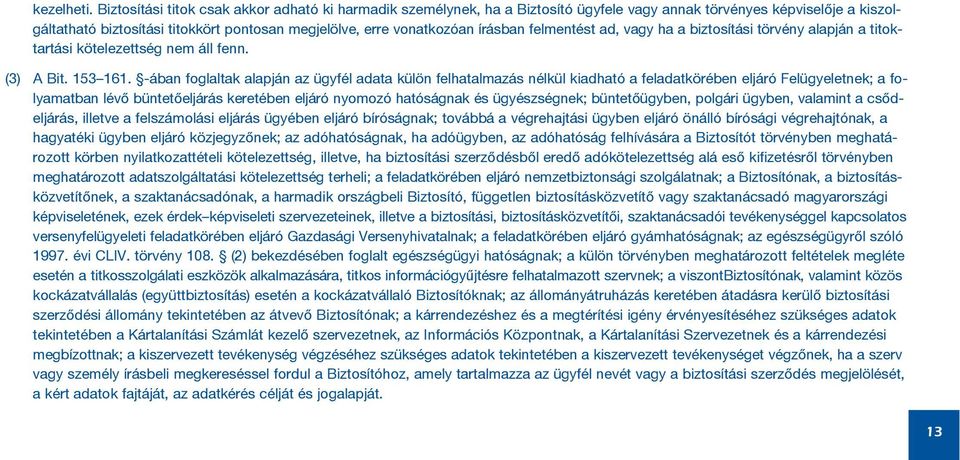 írásban felmentést ad, vagy ha a biztosítási törvény alapján a titoktartási kötelezettség nem áll fenn. (3) A Bit. 153 161.