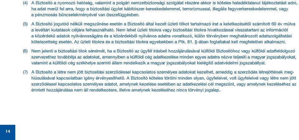 (5) A Biztosító jogutód nélküli megszûnése esetén a Biztosító által kezelt üzleti titkot tartalmazó irat a keletkezésétõl számított 60 év múlva a levéltári kutatások céljára felhasználható.