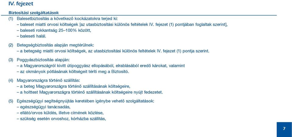 (2) Betegségbiztosítás alapján megtérülnek: a betegség miatti orvosi költségek, az utasbiztosítási különös feltételek IV. fejezet (1) pontja szerint.