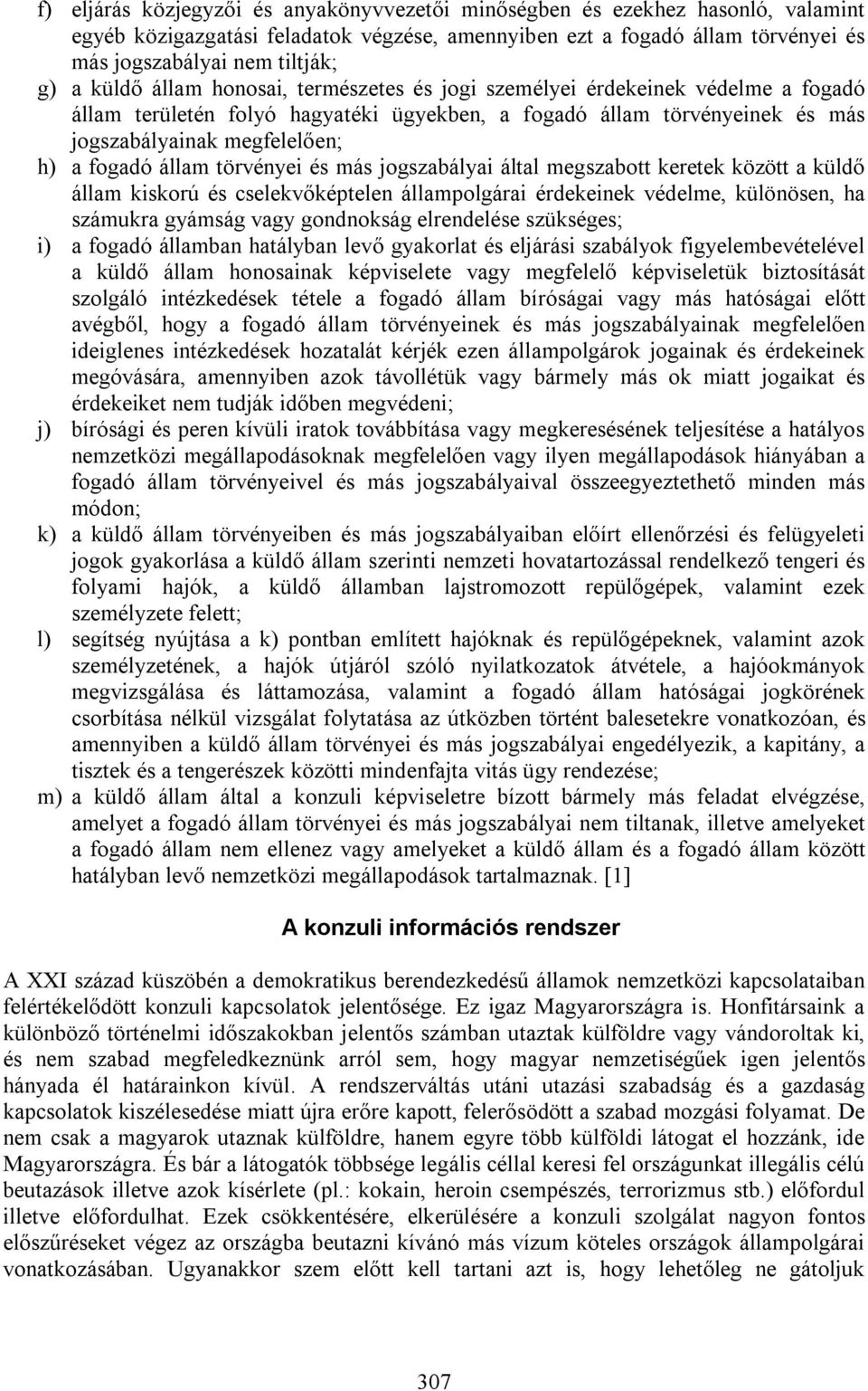 állam törvényei és más jogszabályai által megszabott keretek között a küldő állam kiskorú és cselekvőképtelen állampolgárai érdekeinek védelme, különösen, ha számukra gyámság vagy gondnokság