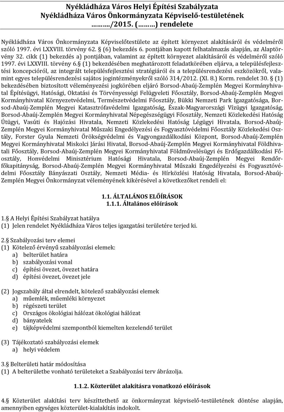 pontjában kapott felhatalmazás alapján, az Alaptörvény 32. cikk (1) bekezdés a) pontjában, valamint az épített környezet alakításáról és védelméről szóló 1997. évi LXXVIII. törvény 6.