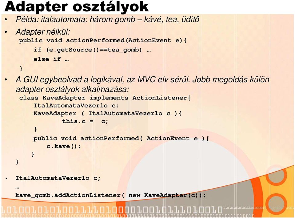 Jobb megoldás külön adapter osztályok alkalmazása: class KaveAdapter implements ActionListener{ ItalAutomataVezerlo c;