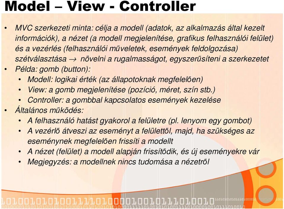 gomb megjelenítése (pozíció, méret, szín stb.) Controller: a gombbal kapcsolatos események kezelése Általános működés: A felhasználó hatást gyakorol a felületre (pl.